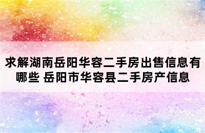 求解湖南岳阳华容二手房出售信息有哪些 岳阳市华容县二手房产信息